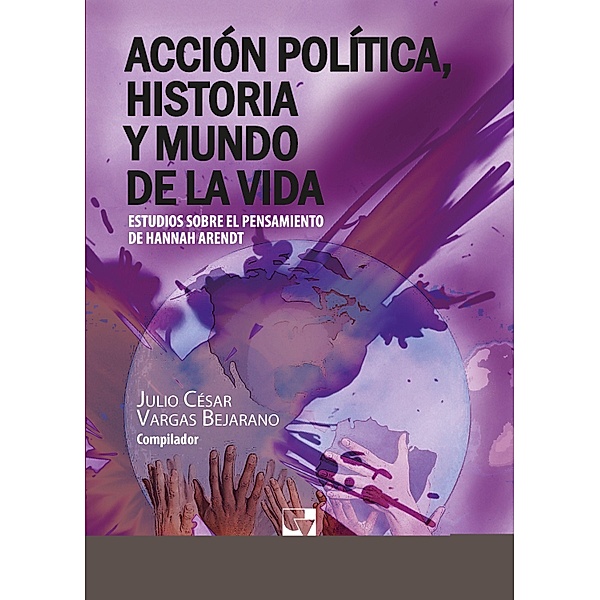 Acción política y mundo de la vida: / Artes y Humanidades, Julio César Vargas Bejarano