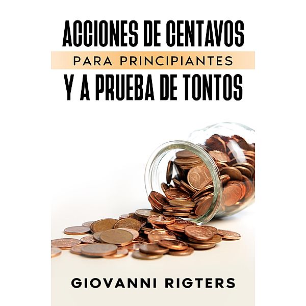 Acciones De Centavos Para Principiantes Y A Prueba De Tontos, Giovanni Rigters