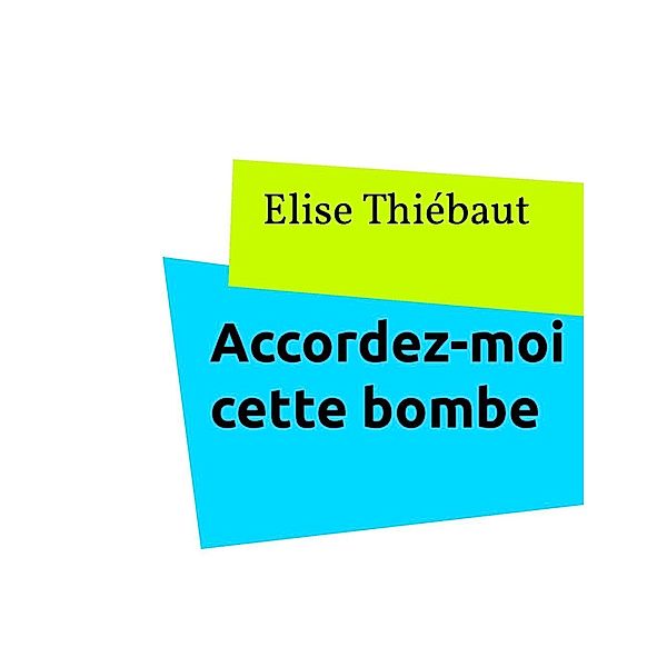 Accordez-moi cette bombe, Elise Thiébaut