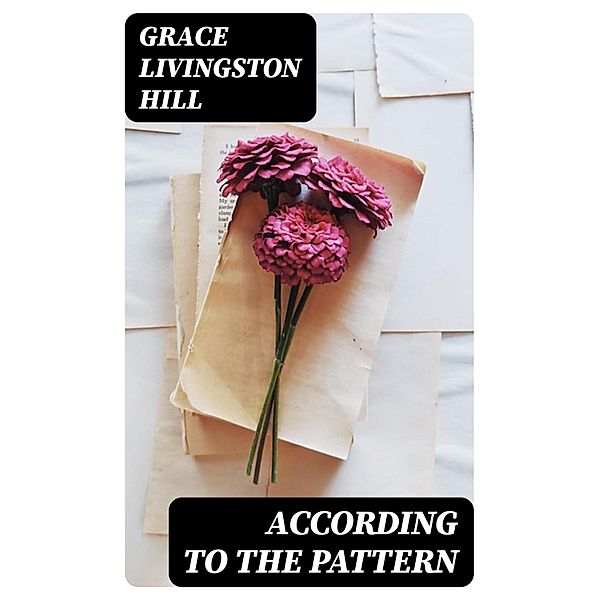 According to the Pattern, Grace Livingston Hill