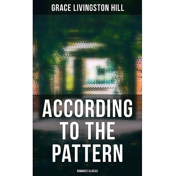 According to the Pattern (Romance Classic), Grace Livingston Hill