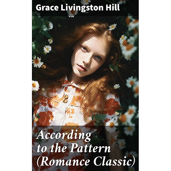 According to the Pattern (Romance Classic), Grace Livingston Hill