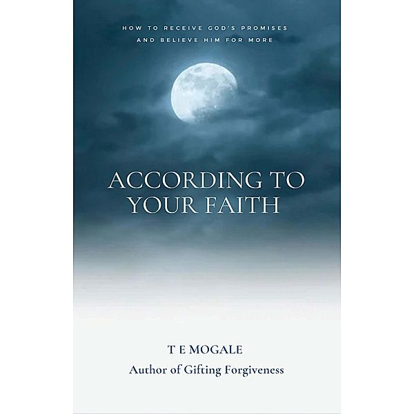 According to your faith, T E Mogale