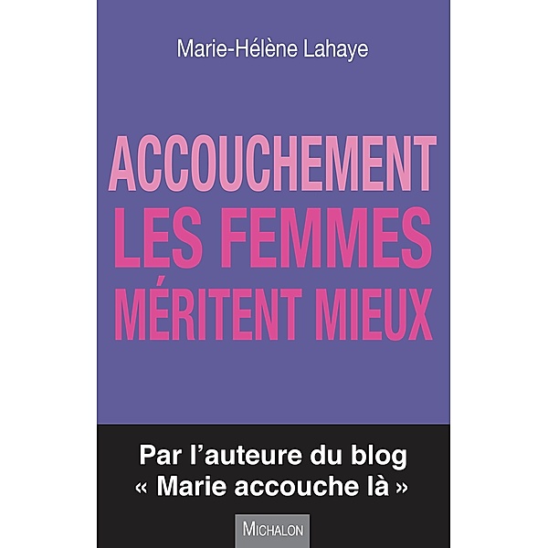 Accouchement. Les femmes meritent mieux, Lahaye Marie-Helene Lahaye