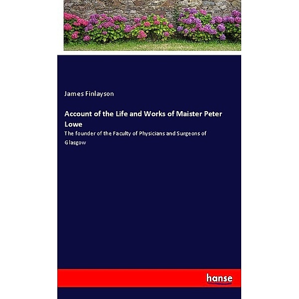 Account of the Life and Works of Maister Peter Lowe, James Finlayson