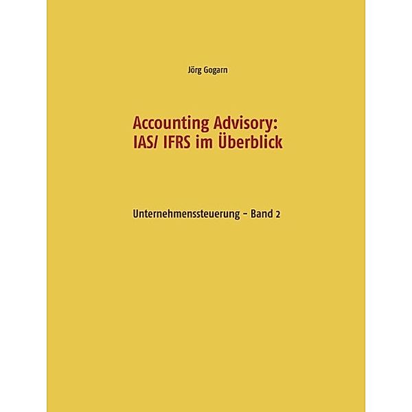 Accounting Advisory: IAS/ IFRS im Überblick, Jörg Gogarn