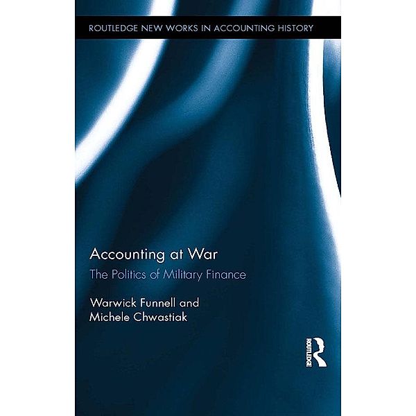 Accounting at War / Routledge New Works in Accounting History, Warwick Funnell, Michele Chwastiak