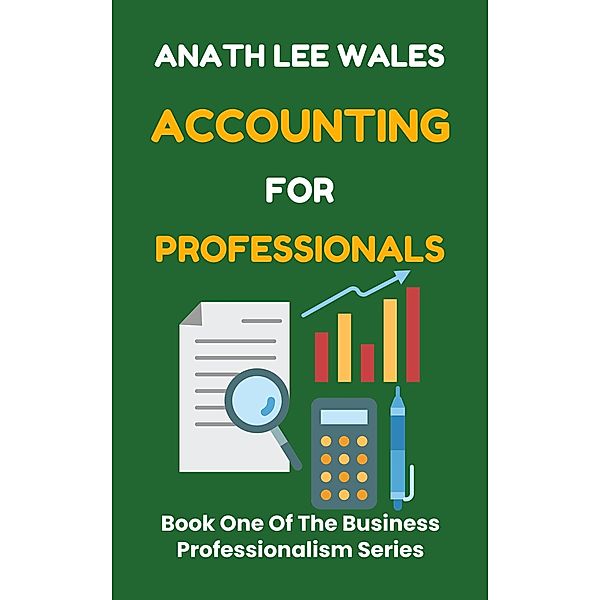 Accounting for Professionals (The Business Professionalism Series, #1) / The Business Professionalism Series, Anath Lee Wales