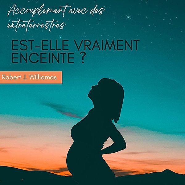 Accouplement avec des extraterrestres : est-elle vraiment enceinte ?, Robert J. Williams