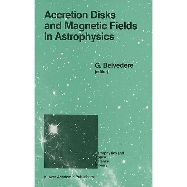 Accretion Disks and Magnetic Fields in Astrophysics / Astrophysics and Space Science Library Bd.156