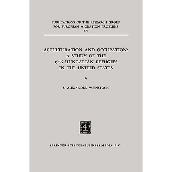 Acculturation and Occupation: A Study of the 1956 Hungarian Refugees in the United States, S. Alexander Weinstock