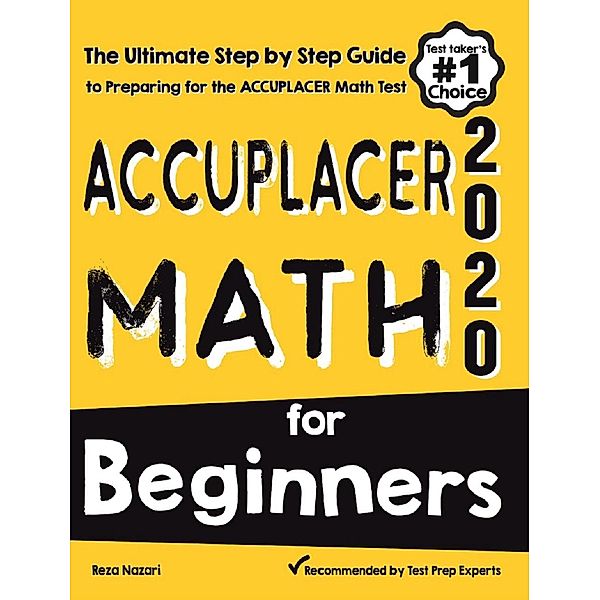 Accuplacer Math for Beginners: The Ultimate Step by Step Guide to Preparing for the Accuplacer Math Test, Reza Nazari