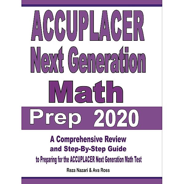 ACCUPLACER Next Generation Math Prep 2020: A Comprehensive Review and Step-By-Step Guide to Preparing for the ACCUPLACER Next Generation Math Test, Reza Nazari, Ava Ross