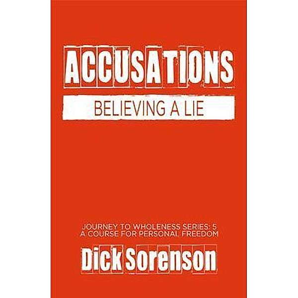 Accusations / Journey to Wholeness Series Bd.5, Dick Sorenson