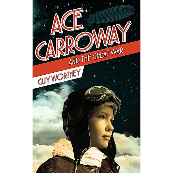Ace Carroway and the Great War (The Adventures of Ace Carroway, #1) / The Adventures of Ace Carroway, Guy Worthey