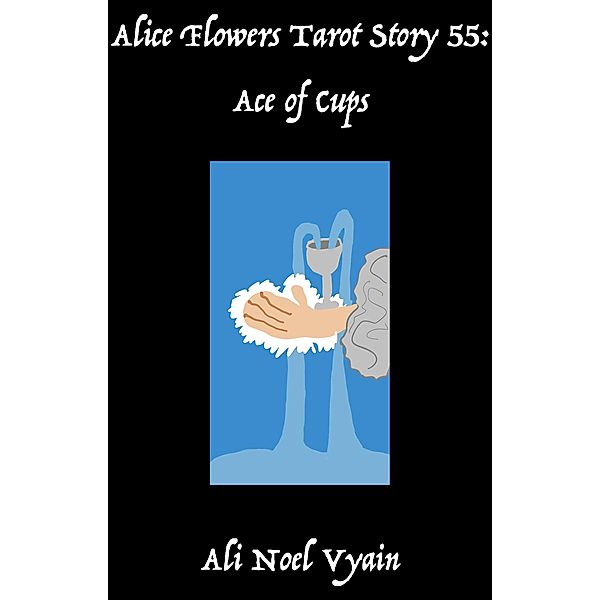 Ace of Cups (Alice Flowers Tarot, #55) / Alice Flowers Tarot, Ali Noel Vyain