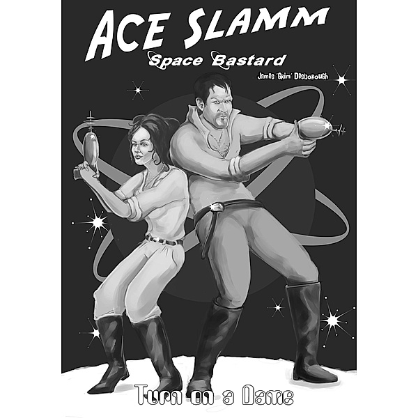 Ace Slamm: Space Bastard - Turn on a Dame / James &quote;Grim&quote; Desborough, James "Grim" Desborough