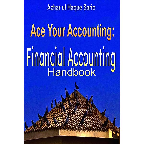 Ace Your Accounting: Financial Accounting Handbook (Finance, #5) / Finance, Azhar ul Haque Sario