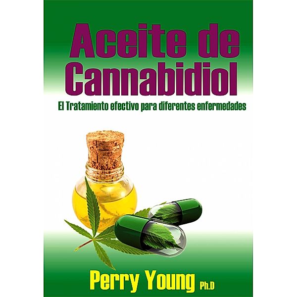 Aceite de Cannabidiol (CBD) El tratamiento  efectivo  para  diferentes enfermedades, Perry Young