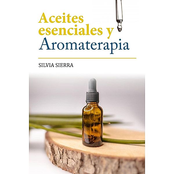Aceites esenciales y aromaterapia, Silvia Sierra
