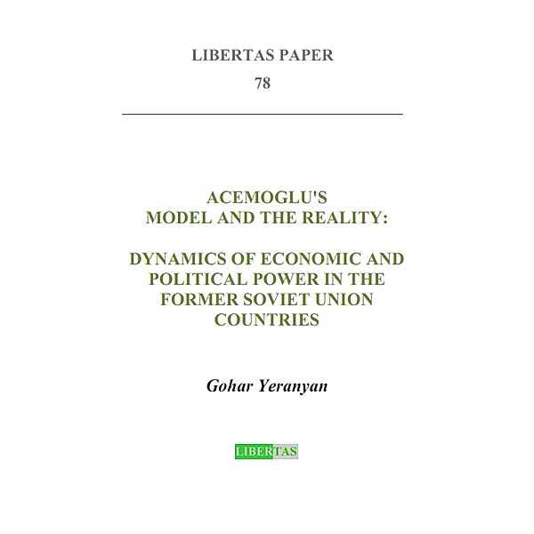 Acemoglu's Model and the Reality: Dynamics of Economic and Political Power in the Former Soviet Union Countries / Libertas Paper Bd.78, Gohar Yeranyan