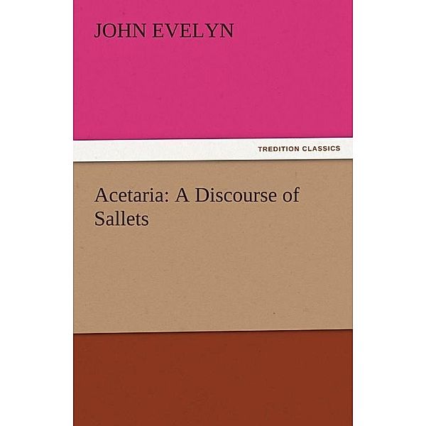 Acetaria: A Discourse of Sallets / tredition, John Evelyn