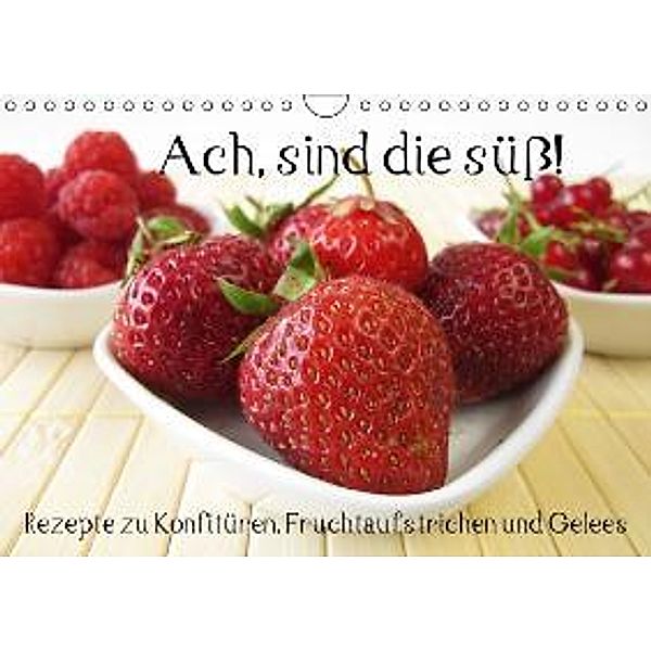Ach, sind die süß! Rezepte zu Konfitüren, Fruchtaufstrichen und Gelees (Wandkalender 2015 DIN A4 quer), Katharina Rau