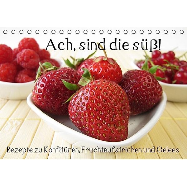 Ach, sind die süß! Rezepte zu Konfitüren, Fruchtaufstrichen und Gelees (Tischkalender 2017 DIN A5 quer), Katharina Rau