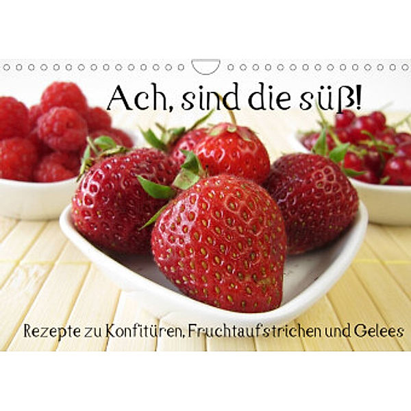 Ach, sind die süß! Rezepte zu Konfitüren, Fruchtaufstrichen und Gelees (Wandkalender 2022 DIN A4 quer), Katharina Rau