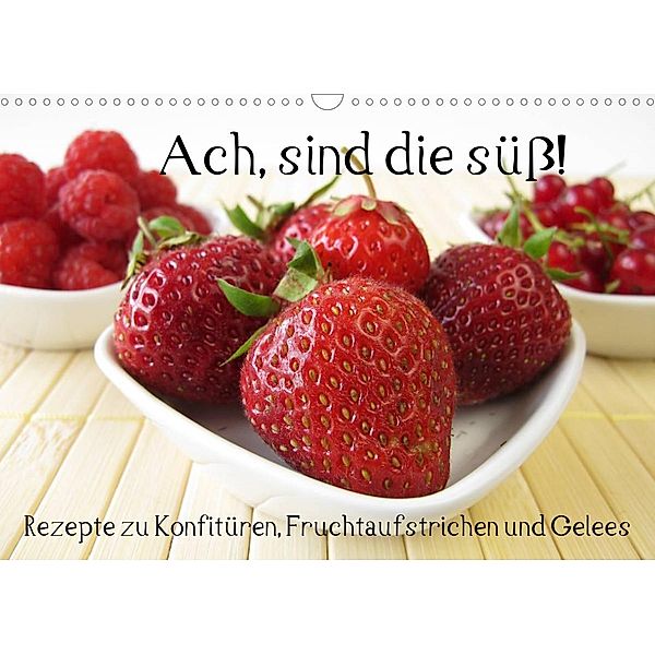 Ach, sind die süß! Rezepte zu Konfitüren, Fruchtaufstrichen und Gelees (Wandkalender 2023 DIN A3 quer), Katharina Rau