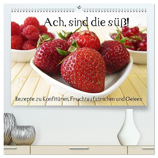 Ach, sind die süss! Rezepte zu Konfitüren, Fruchtaufstrichen und Gelees (hochwertiger Premium Wandkalender 2024 DIN A2 quer), Kunstdruck in Hochglanz, Katharina Rau