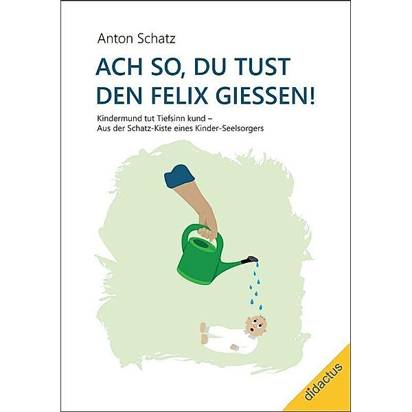 Ach so, du tust den Felix giessen!, Anton Schatz