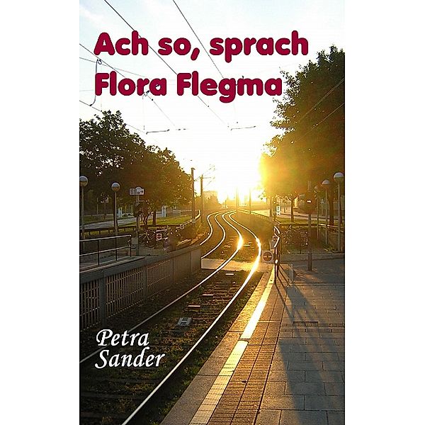 Ach so, sprach Flora Flegma, Petra Sander