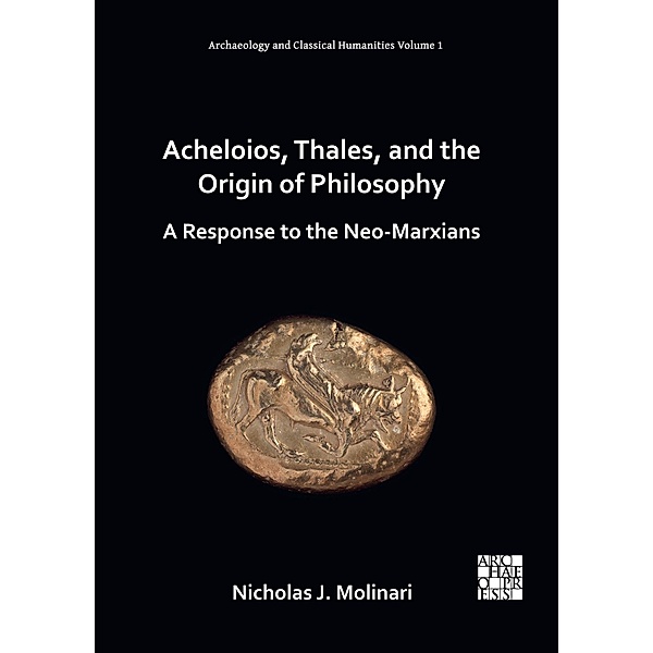 Acheloios, Thales, and the Origin of Philosophy / Archaeology and Classical Humanities, Nicholas J. Molinari