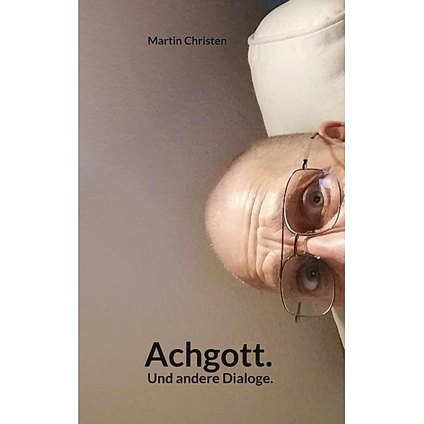 Achgott. Und andere Dialoge., Martin Christen