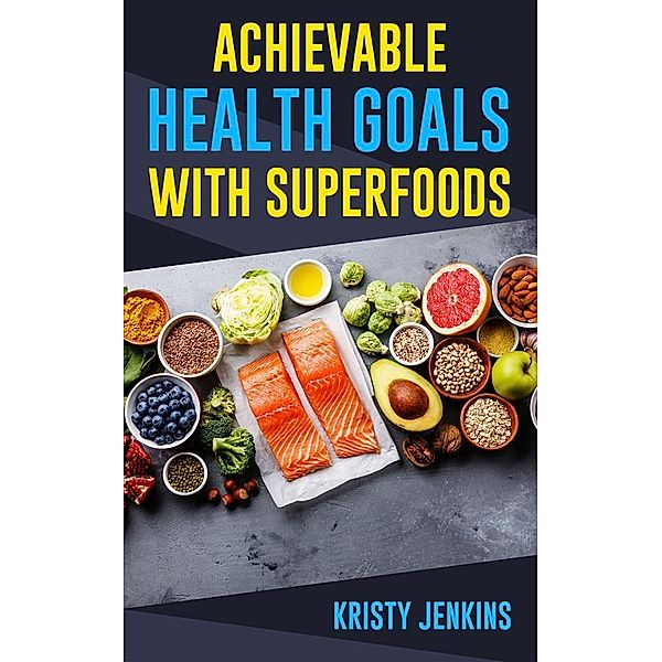 Achievable Health Goals With Superfoods, Kristy Jenkins