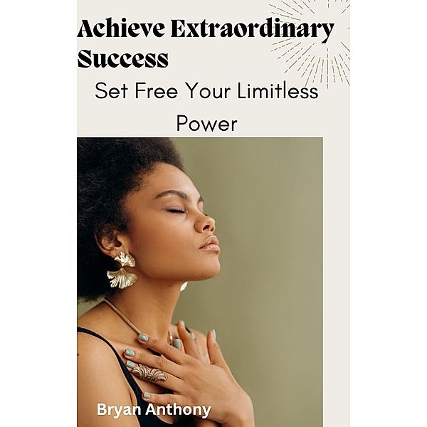 Achieve Extraordinary Success, Bryan Anthony