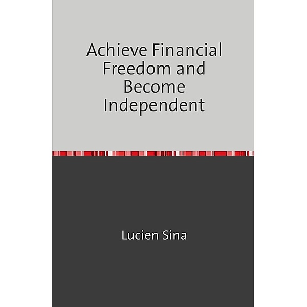 Achieve Financial Freedom and Become Independent, Lucien Sina