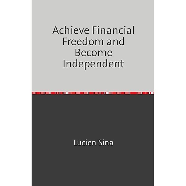 Achieve Financial Freedom and Become Independent, Lucien Sina