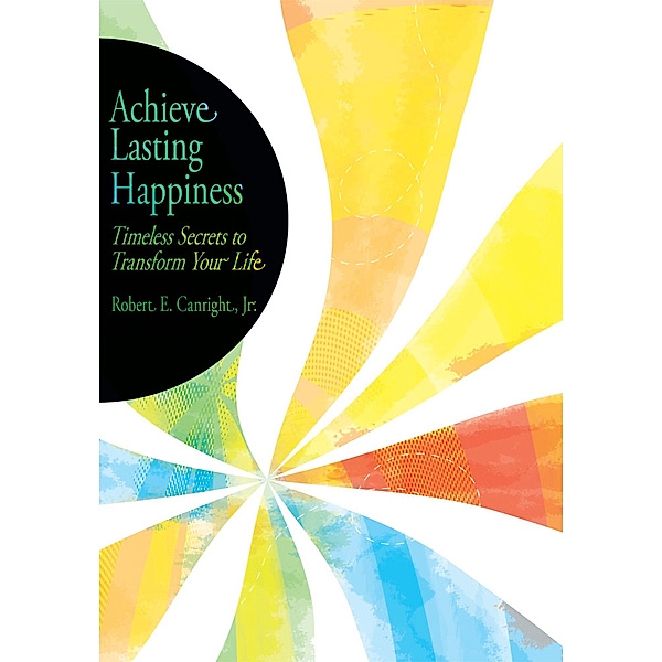 Achieve Lasting Happiness, Robert E. Canright Jr.