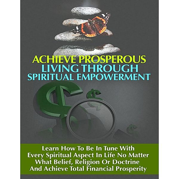 Achieve Prosperous Living Through Spritual Empowerment - Learn How to Be In Tune With Every Spiritual Aspect in Life No Matter What Belief, Religion or Doctrine and Achieve Total Financial Prosperity, Thrivelearning Institute Library
