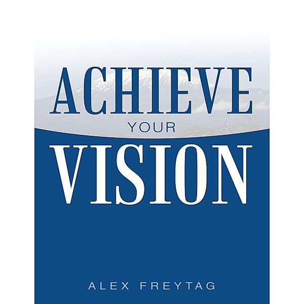 Achieve Your Vision, Alex Freytag