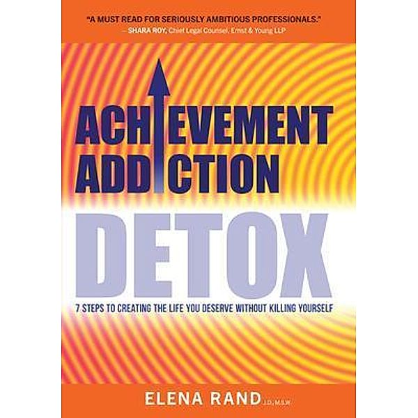 Achievement Addiction DETOX, Elena Rand