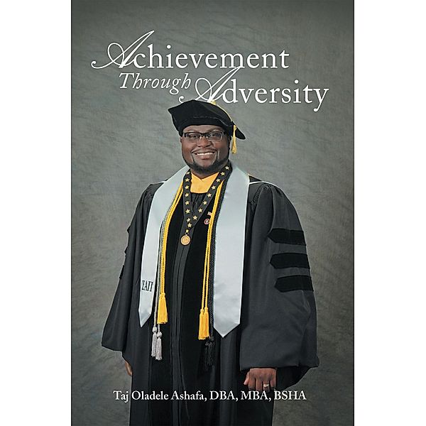 Achievement Through Adversity, Taj Oladele Ashafa Dba Mba Bsha