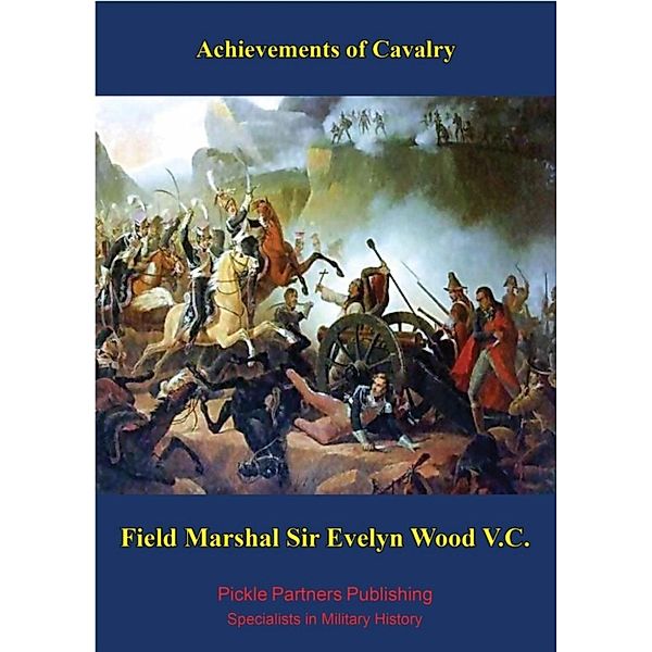 Achievements of Cavalry, G. C. M. G. Field Marshal Evelyn Wood V. C. G. C. B.