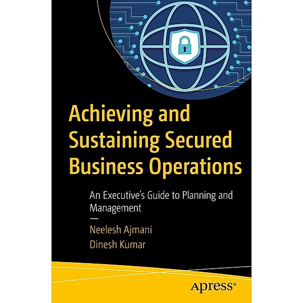 Achieving and Sustaining Secured Business Operations, Neelesh Ajmani, Dinesh Kumar