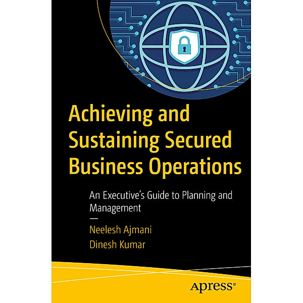 Achieving and Sustaining Secured Business Operations, Neelesh Ajmani, Dinesh Kumar