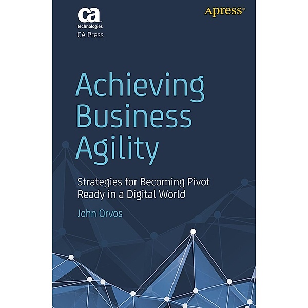Achieving Business Agility, John Orvos