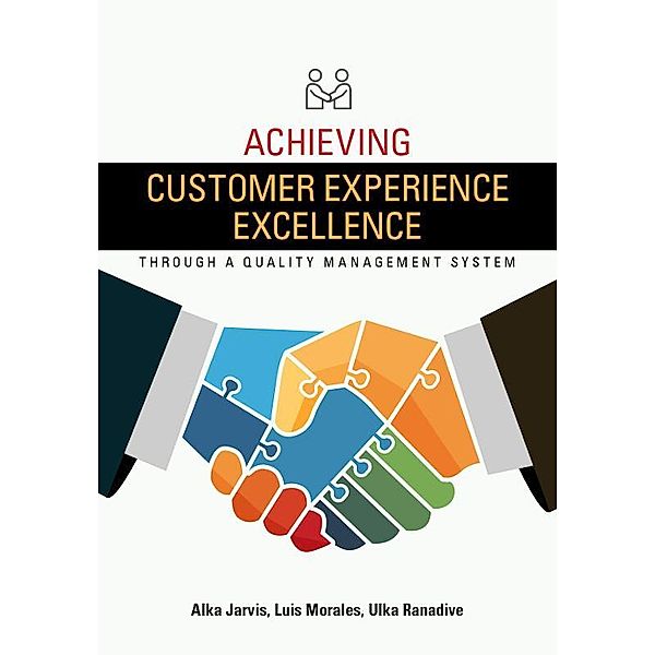 Achieving Customer Experience Excellence through a Quality Management System, Alka Jarvis, Luis Morales, Ulka Ranadive