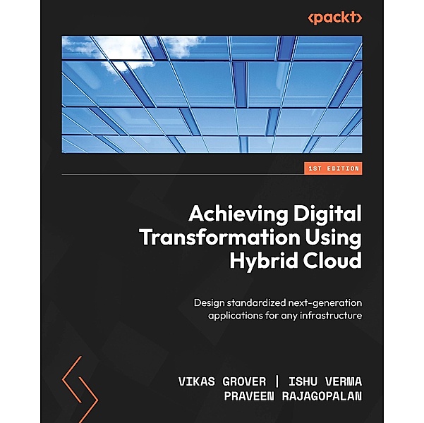 Achieving Digital Transformation Using Hybrid Cloud, Vikas Grover, Ishu Verma, Praveen Rajagopalan